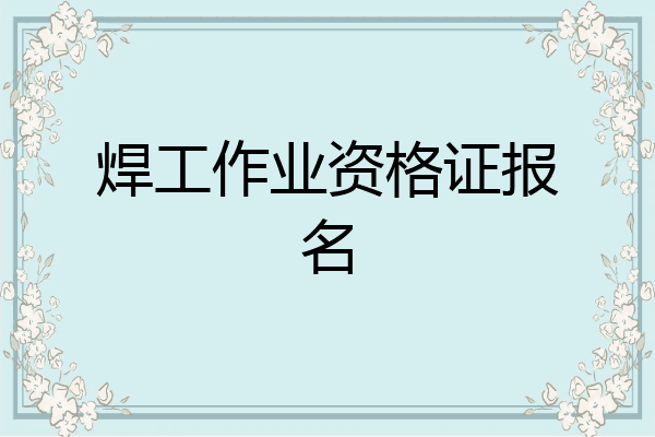 焊工作业资格证报名