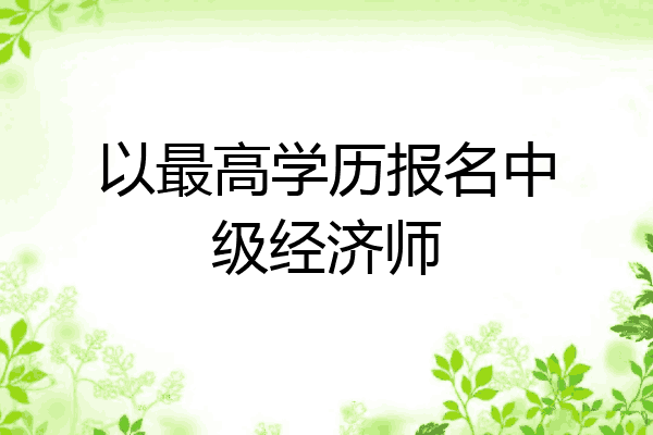 以最高学历报名中级经济师