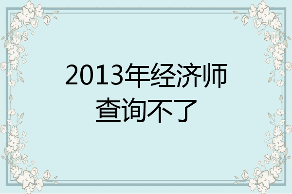 2013年经济师查询不了