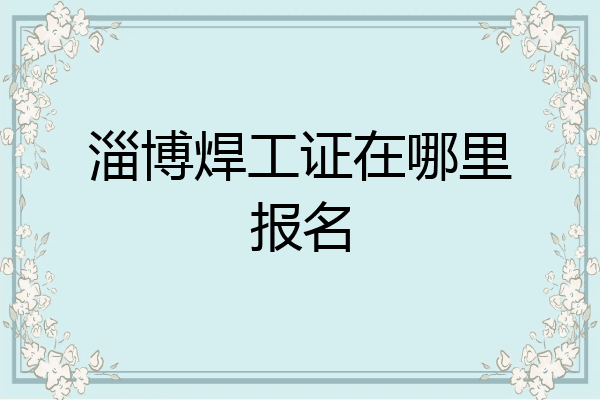 淄博焊工证在哪里报名