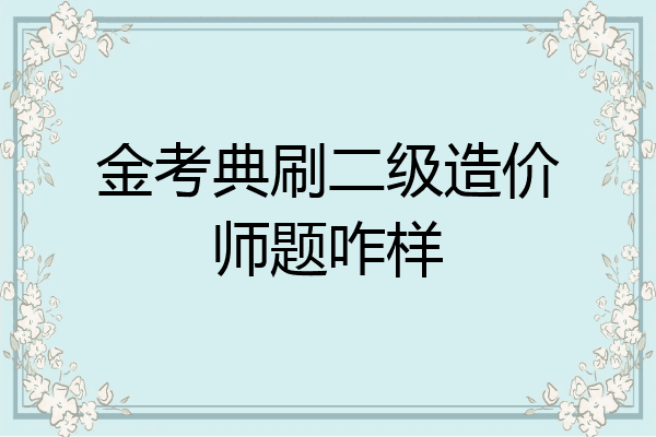 金考典刷二级造价师题咋样