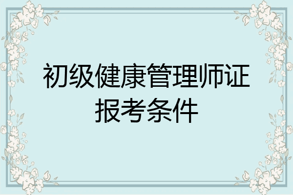 初级健康管理师证报考条件
