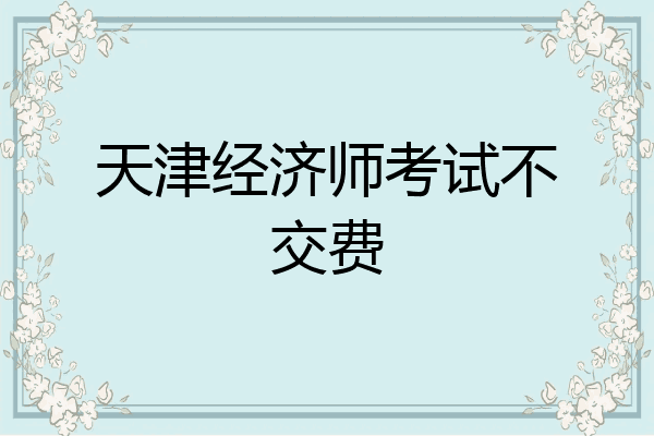 天津经济师考试不交费