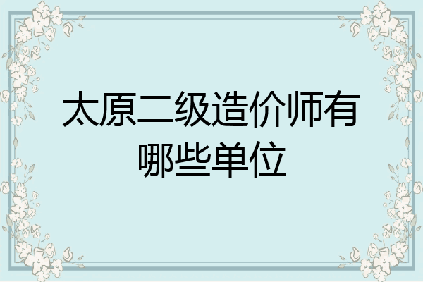 太原二级造价师有哪些单位