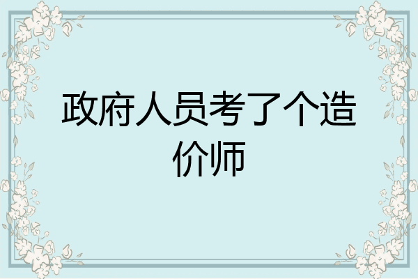 政府人员考了个造价师