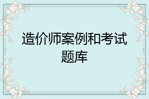 造价师案例和考试题库