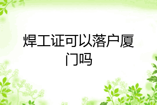 焊工证可以落户厦门吗
