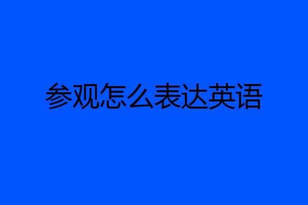 参观怎么表达英语