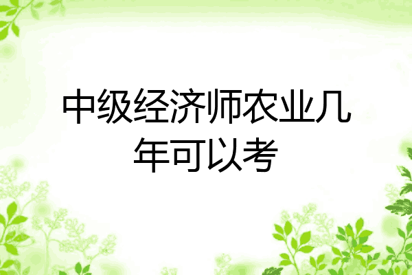 中级经济师农业几年可以考