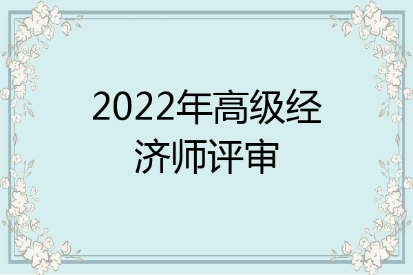 2022年高级经济师评审