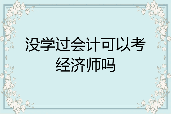 没学过会计可以考经济师吗