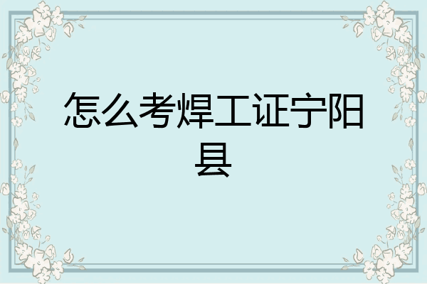 怎么考焊工证宁阳县