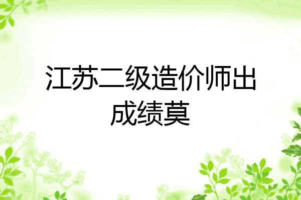 江苏二级造价师出成绩莫
