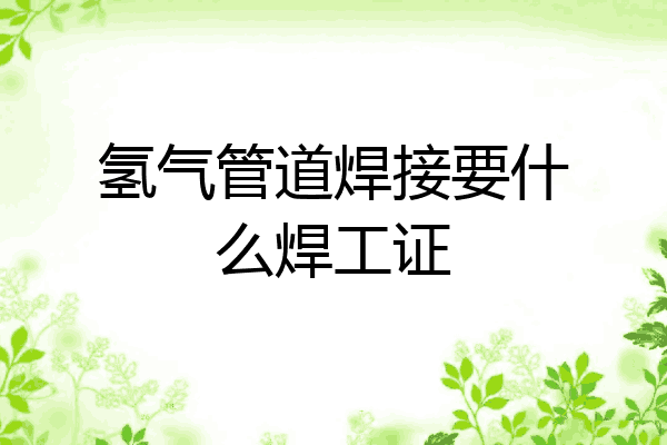 氢气管道焊接要什么焊工证