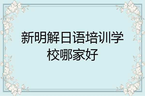 新明解日语培训学校哪家好