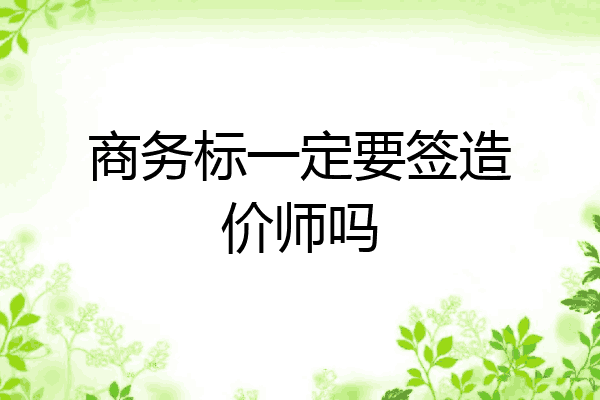 商务标一定要签造价师吗