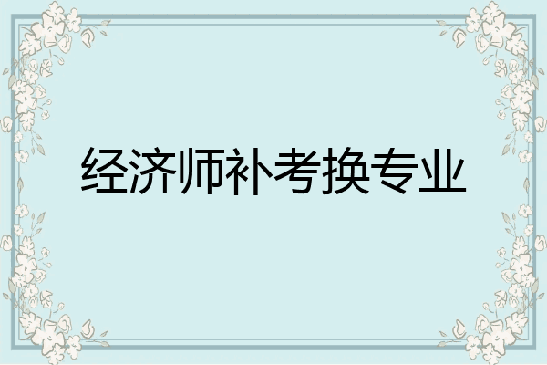 经济师补考换专业