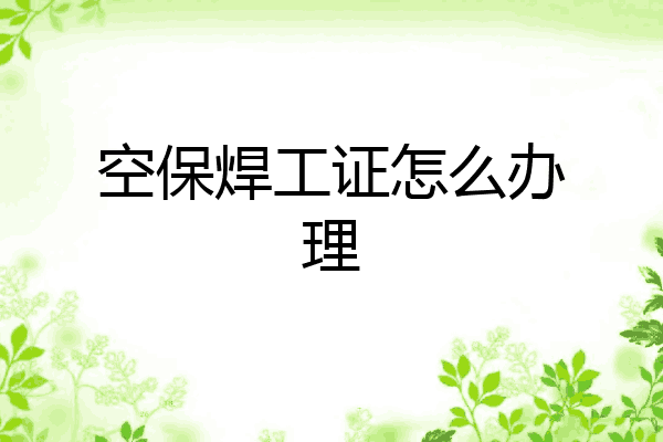 空保焊工证怎么办理
