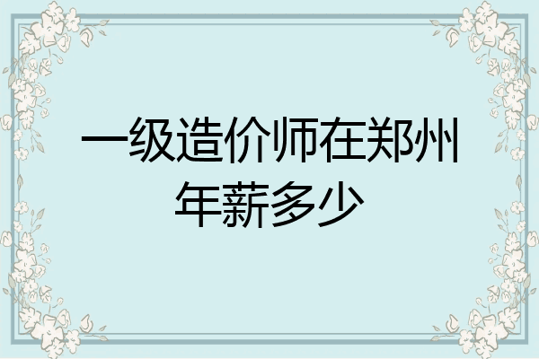 一级造价师在郑州年薪多少