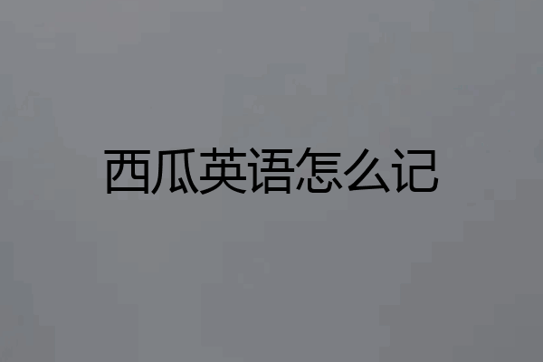 西瓜英语怎么记