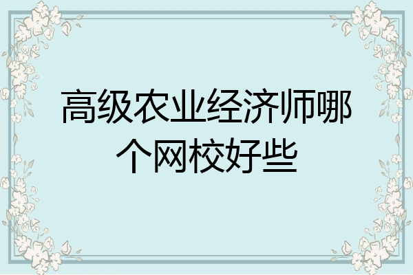 高级农业经济师哪个网校好些