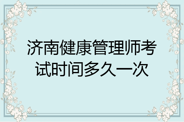 济南健康管理师考试时间多久一次