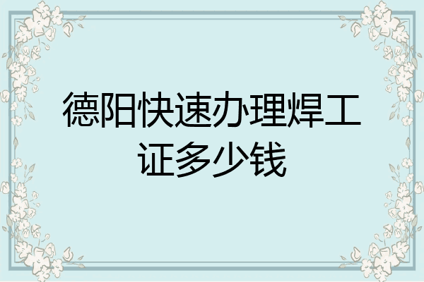 德阳快速办理焊工证多少钱