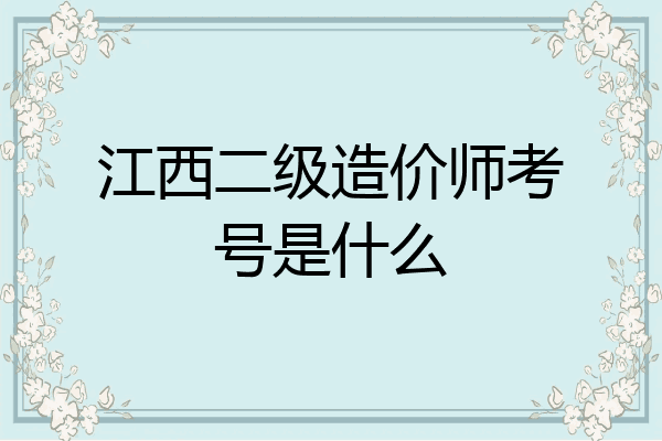 江西二级造价师考号是什么