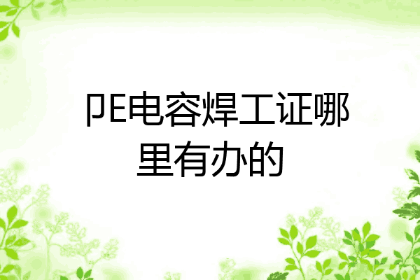 卩E电容焊工证哪里有办的