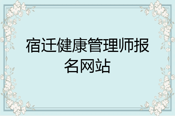 宿迁健康管理师报名网站