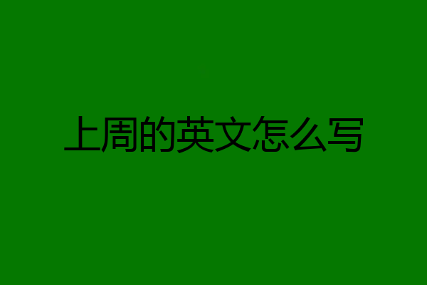 上周的英文怎么写