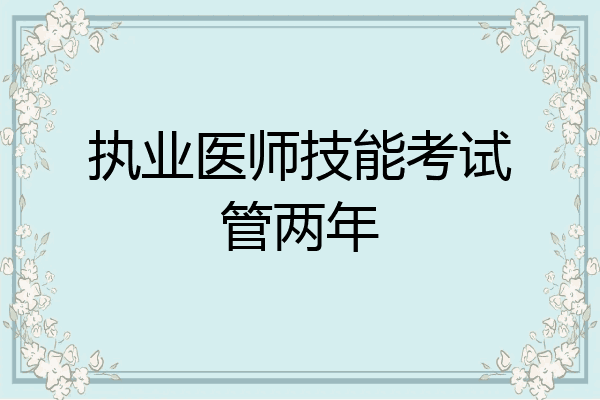 执业医师技能考试管两年