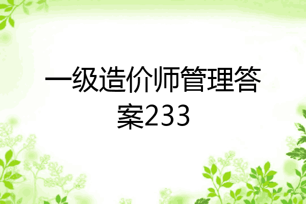 一级造价师管理答案233