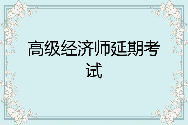 高级经济师延期考试