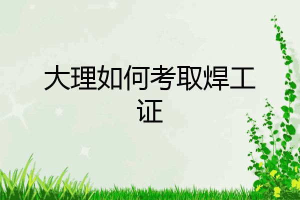 大理如何考取焊工证