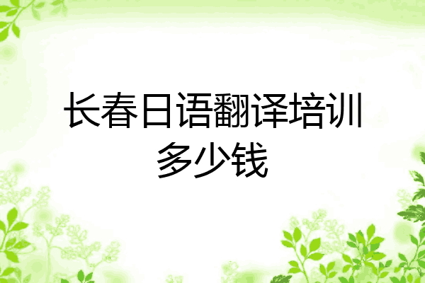 长春日语翻译培训多少钱