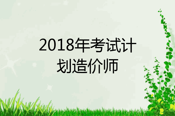 2018年考试计划造价师