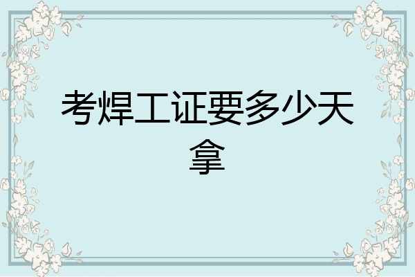 考焊工证要多少天拿