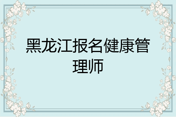 黑龙江报名健康管理师