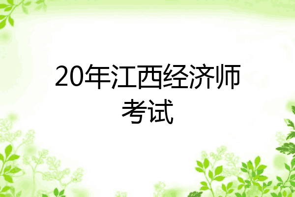 20年江西经济师考试
