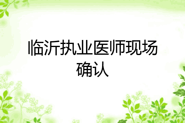 临沂执业医师现场确认