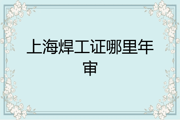 上海焊工证哪里年审