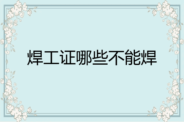焊工证哪些不能焊