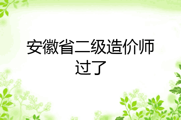 安徽省二级造价师过了