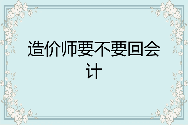 造价师要不要回会计