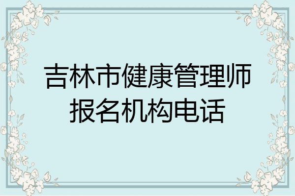 吉林市健康管理师报名机构电话