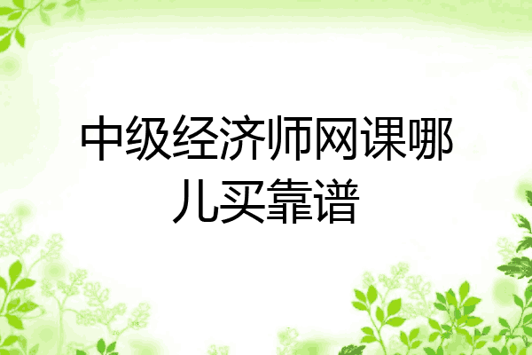 中级经济师网课哪儿买靠谱