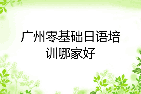 广州零基础日语培训哪家好
