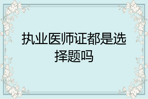 执业医师证都是选择题吗