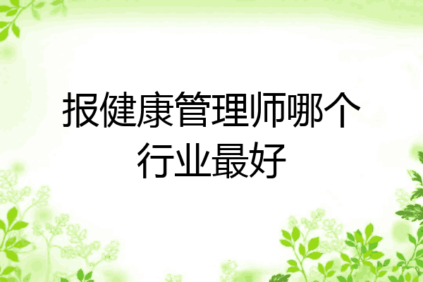 报健康管理师哪个行业最好